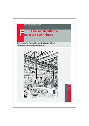 Die unsichtbare Faust des Marktes: Betriebliche Kontrolle und Koordination im Finanzmarktkapitalismus von edition sigma